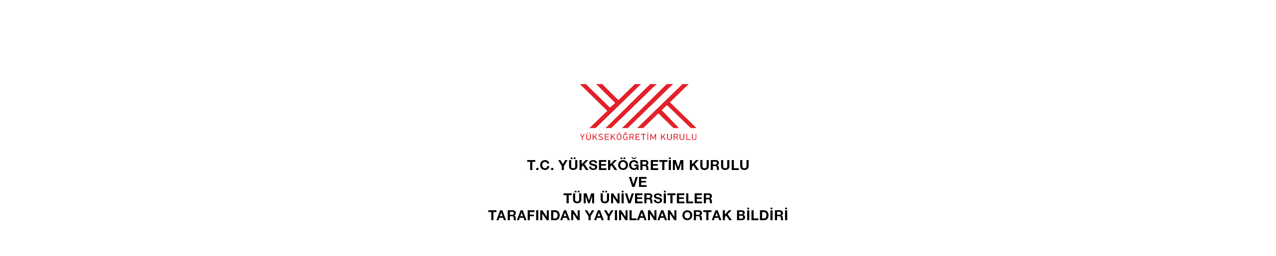 T.C. YÜKSEKÖĞRETİM KURULU VE TÜM ÜNİVERSİTELER TARAFINDAN YAYIMLANAN ORTAK BİLDİRİ